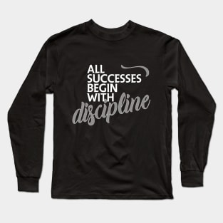 All successes begin with discipline Long Sleeve T-Shirt